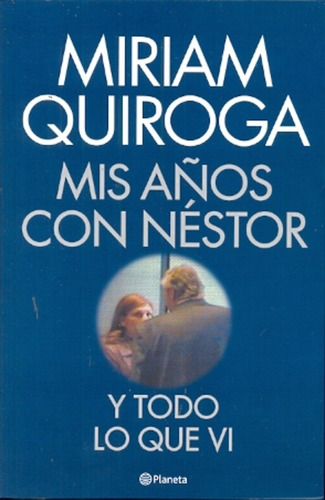 Mis Años Con Nestor Y Todo Lo Que Vi - Miriam Quiroga