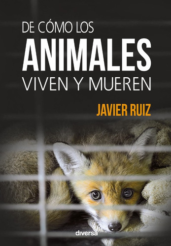 De Cómo Los Animales Viven Y Mueren - Javier Ruiz