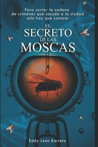 El Secreto De Las Moscas - Leon Barreto, Eddy, De León Barreto, Eddy. Editorial Independently Published En Español