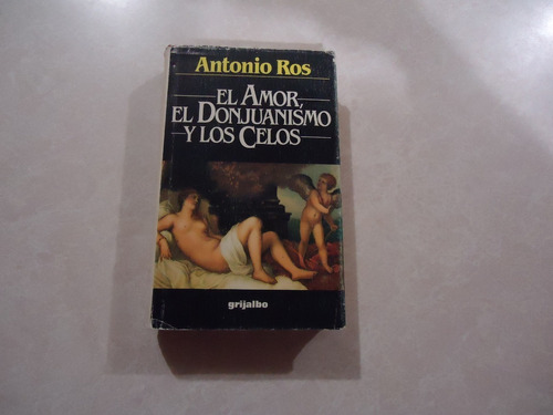 El Amor, El Donjuanismo Y Los Celos  Autor: Antonio Ros