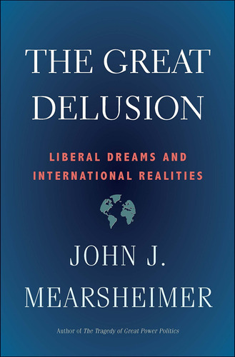 The Great Delusion : Liberal Dreams And International Realities, De John J. Mearsheimer. Editorial Yale University Press, Tapa Blanda En Inglés