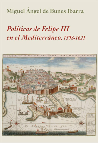 Politicas De Felipe Iii En El Mediterraneo, De Bunes Ibarra, Miguel Angel De. Editorial Ediciones Polifemo, Tapa Blanda En Español