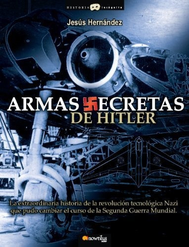 Armas Secretas De Hitler/ Hitler\'s Secret Weapons, De Jose Miguel Romana. Editorial Nowtilus, Tapa Blanda En Español, 2009