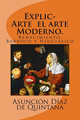 Explicarte El Arte Moderno.: Renacimiento, Barroco Y Neoclas