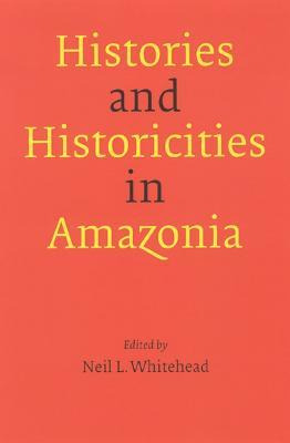 Histories And Historicities In Amazonia - Neil L. Whitehead