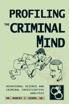 Profiling The Criminal Mind - Sr.  Dr Robert J Girod (har...