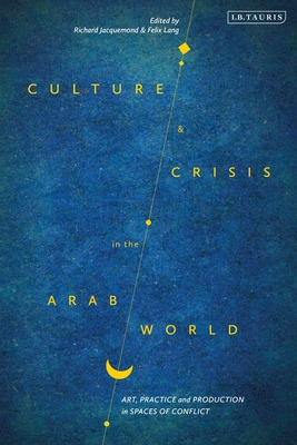 Libro Culture And Crisis In The Arab World: Art, Practice...