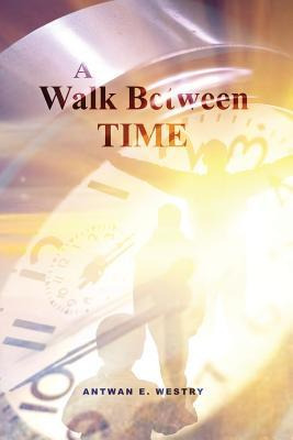 Libro A Walk Between Time - Antwan E Westry