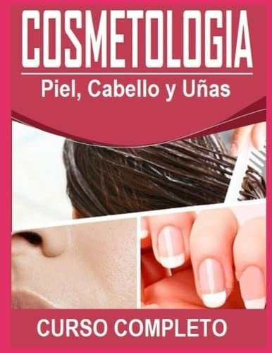 Libro: Cosmetologia: Piel, Cabello Y Uñas: Curso Completo D