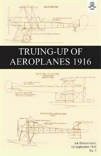 Truing-up Of Aeroplanes 1916, De Air Department. Editorial Naval Military Press, Tapa Blanda En Inglés