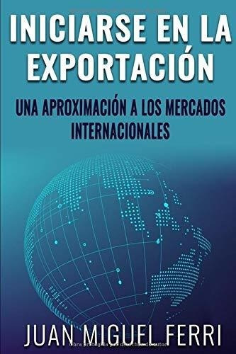 Iniciarse En La Exportacion Una Aproximacion A Los., De Ferri Tomás, Juan Mig. Editorial Independently Published En Español