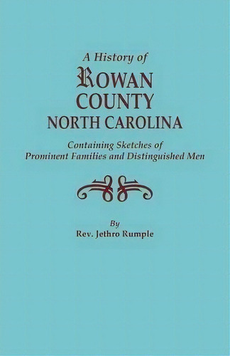 A History Of Rowan County, North Carolina, Containing Sketches Of Prominent Families And Distingu..., De Jethro Rumple. Editorial Clearfield, Tapa Blanda En Inglés