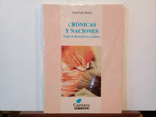 Cronicas Y Naciones - Estilos De Diarios - J.l. Petris- 1998