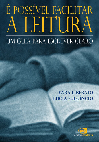 É possível facilitar a leitura: Um guia para escrever claro, de Liberato, Yara. Editora Pinsky Ltda, capa mole em português, 2007