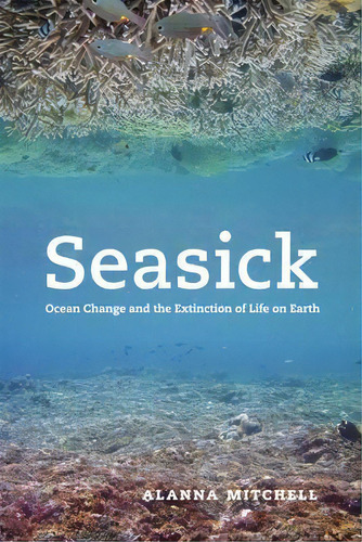 Seasick : Ocean Change And The Extinction Of Life On Earth, De Alanna Mitchell. Editorial The University Of Chicago Press, Tapa Blanda En Inglés