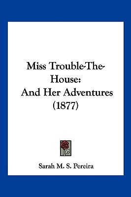 Libro Miss Trouble-the-house: And Her Adventures (1877) -...