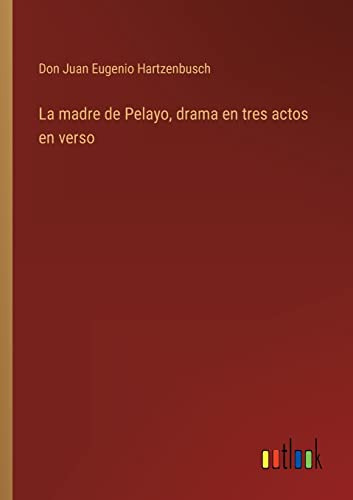 La Madre De Pelayo Drama En Tres Actos En Verso