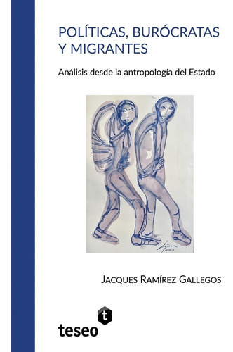 Políticas, Burócratas Y Migrantes, De Ramírez, Jacques. Editorial Teseo, Tapa Blanda, Edición 1 En Español
