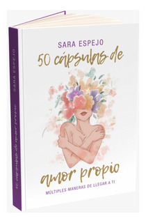 50 Cápsulas De Amor Propio, De Sara Espejo. Editorial Independently, Tapa Blanda En Español