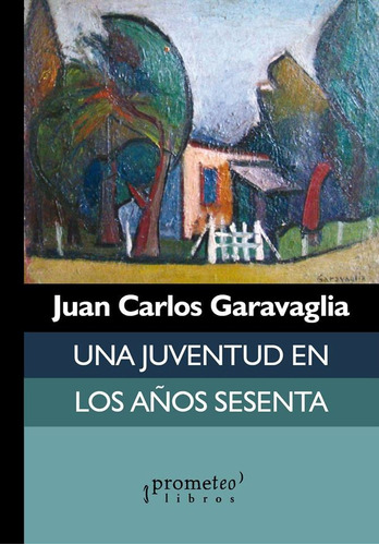 Juan Carlos Garavaglia - Una Juventud En Los Años Sesenta