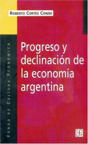 Progreso y declinacion de la economia argentina. Un analisi, de Cortés de, Roberto. Editorial Fondo de Cultura Económica, tapa blanda en español, 0