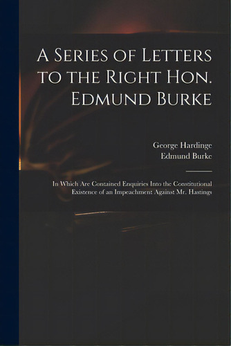 A Series Of Letters To The Right Hon. Edmund Burke; In Which Are Contained Enquiries Into The Con..., De Hardinge, George 1743-1816. Editorial Legare Street Pr, Tapa Blanda En Inglés