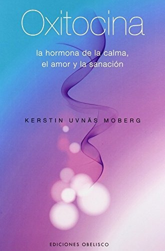 Oxitocina: La Hormona De La Calma, El Amor Y La Sanación (sa