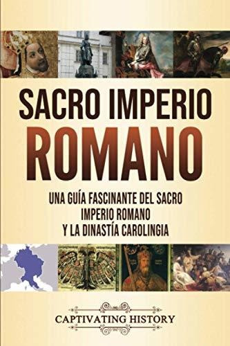 Sacro Imperio Romano: Una Guía Fascinante Del Sacro Imperio 