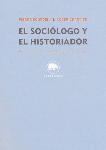 El Sociólogo Y El Historiador, Bourdieu / Chartier, Abada