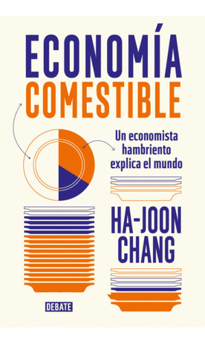 Economía comestible: Un economista hambriento explica el mundo, de Ha-Joon Chang. Serie 9585132948, vol. 1. Editorial Penguin Random House, tapa blanda, edición 2023 en español, 2023