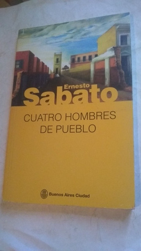 Ernesto Sabato - Cuatro Hombres De Pueblo (j)