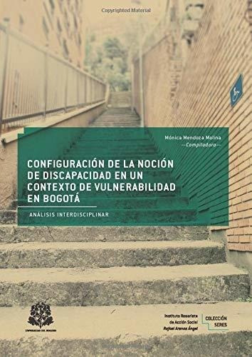 Configuracion De La Nocion De Discapacidad En Un..., De Mendoza Molina, Mrs. Mónica. Editorial Universidad Del Rosario En Español