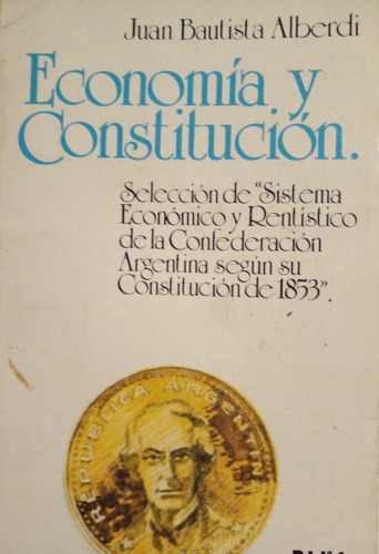 Juan Bautista Alberdi - Economía Y Constitución