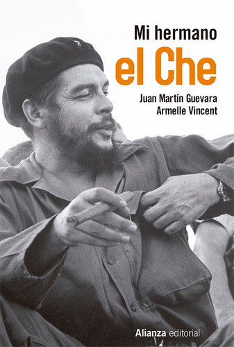 Mi hermano el Ché, de Guevara, Juan Martín. Editorial Alianza, tapa blanda en español, 2017