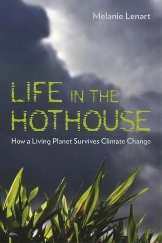 Life In The Hothouse : How A Living Planet Survives Climate Change, De Melanie Lenart. Editorial University Of Arizona Press, Tapa Blanda En Inglés