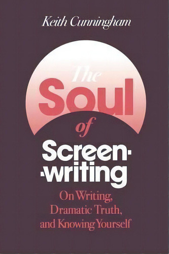 The Soul Of Screenwriting : 16 Story Steps, De Keith Cunningham. Editorial Bloomsbury Publishing Plc, Tapa Blanda En Inglés