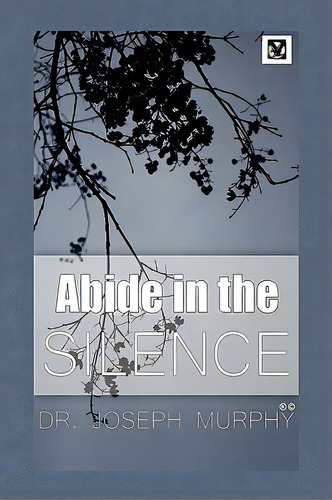 Abide In The Silence, De Murphy, Joseph. Editorial Authorhouse, Tapa Dura En Inglés