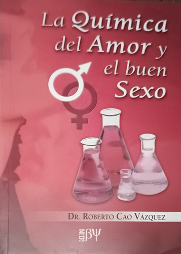 La Química Del Amor Y El Buen Sexo Roberto Cao Vázquez Libro
