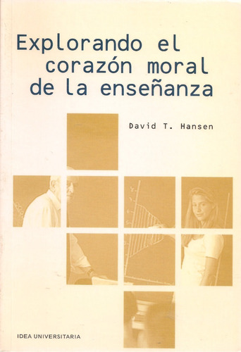 Explorando El Corazón Moral De La Enseñanza / David Hansen