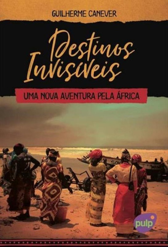 Destinos Invisiveis - Aut Paranaense: Uma Nova Aventura Pela Africa, De Guilherme Canever. Editora Autores Paranaenses, Capa Mole, Edição 1 Em Português