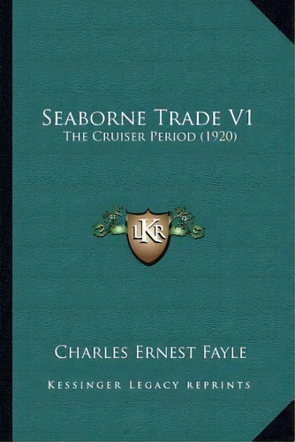Seaborne Trade V1 : The Cruiser Period (1920), De Charles Ernest Fayle. Editorial Kessinger Publishing, Tapa Blanda En Inglés