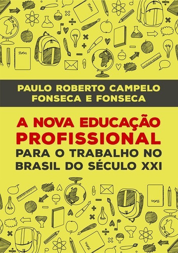 A Nova Educação Profissional No Século Xxi, De Paulo Fonseca E Fonseca. Série Não Aplicável, Vol. 1. Editora Clube De Autores, Capa Mole, Edição 1 Em Português, 2017