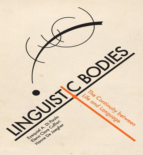 Linguistic Bodies: The Continuity Between Life And Language, De Ezequiel A Di Paolo. Editorial Mit Press, Tapa Blanda En Inglés
