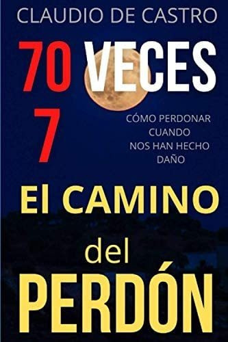 Libro 70 Veces 7: El Camino Del Perdón (guerra Espiritual) , De S., Claudio De Castro. Editorial Createspace Independent Publishing Platform, Tapa Blanda En Español