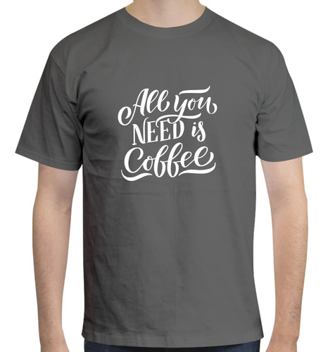 Playera Diseño All You Need Is Coffee