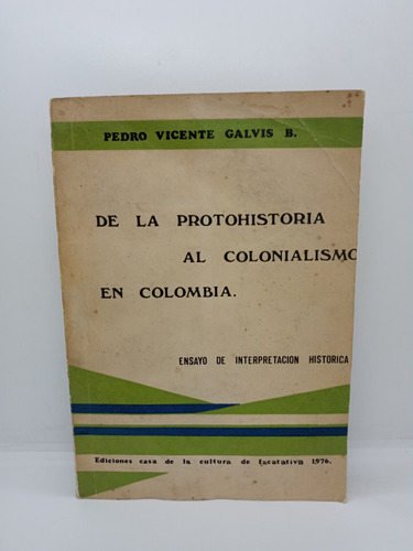 De La Protohistoria Al Colonialismo En Colombia - Pedro G. 