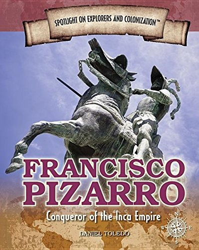 Francisco Pizarro Conqueror Of The Inca Empire (spotlight On