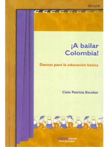 ¡a Bailar Colombia! Danzas Para La Educación Básica, De Cielo Patricia Escobar. Serie 9582004835, Vol. 1. Editorial Cooperativa Editorial Magisterio, Tapa Blanda, Edición 2008 En Español, 2008