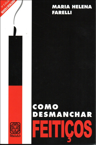 Como Desmanchar Feitiços : Rezas, Contrafeitiços, Benzeduras, Garrafadas E O Poder Da Fé - Maria Helena Farelli, Pela Pallas Editora (2015)