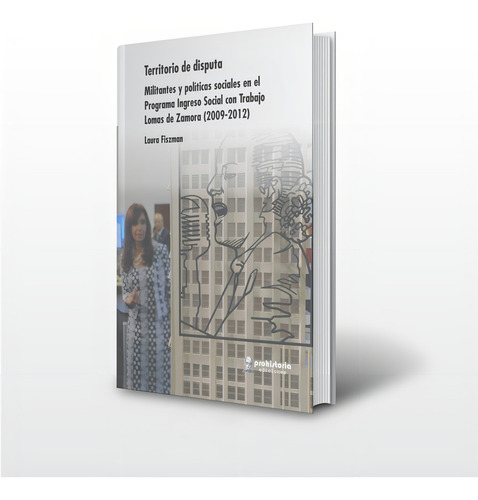 Territorio En Disputa: Militantes Y Políticas Sociales En El Porgrama Ingreso Socia, De Fiszman Laura. Serie N/a, Vol. Volumen Unico. Editorial Prohistoria, Tapa Blanda, Edición 1 En Español